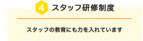 スタッフ研修制度 スタッフの教育にも力を入れています